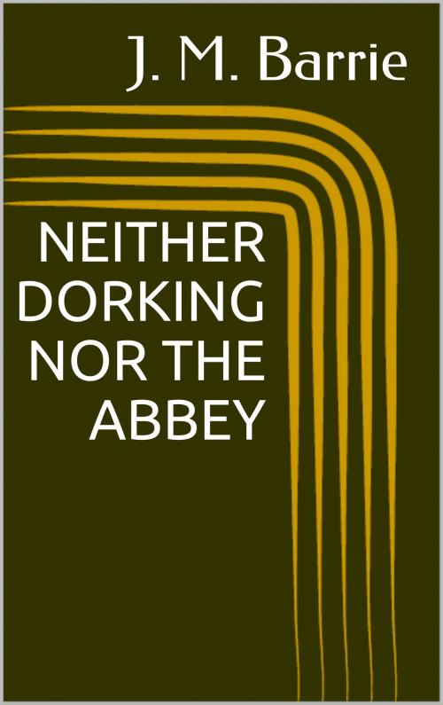 Cover of the book Neither Dorking Nor The Abbey by J. M. Barrie, Sabine
