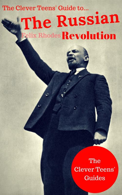 Cover of the book The Clever Teens' Guide to The Russian Revolution by Felix Rhodes, Felix Rhodes