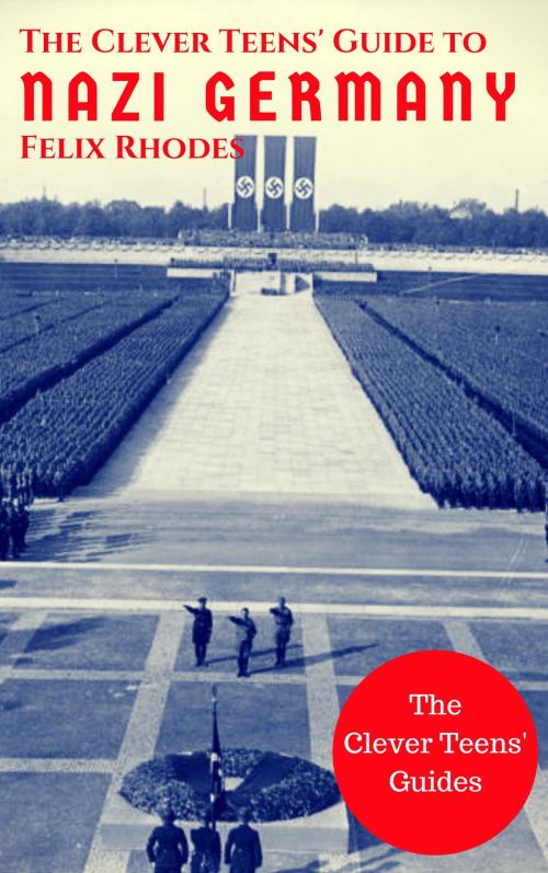Cover of the book The Clever Teens' Guide to Nazi Germany by Felix Rhodes, Felix Rhodes