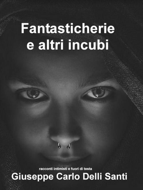 Cover of the book Fantasticherie e altri incubi by Giuseppe Carlo Delli Santi, DSR Editore