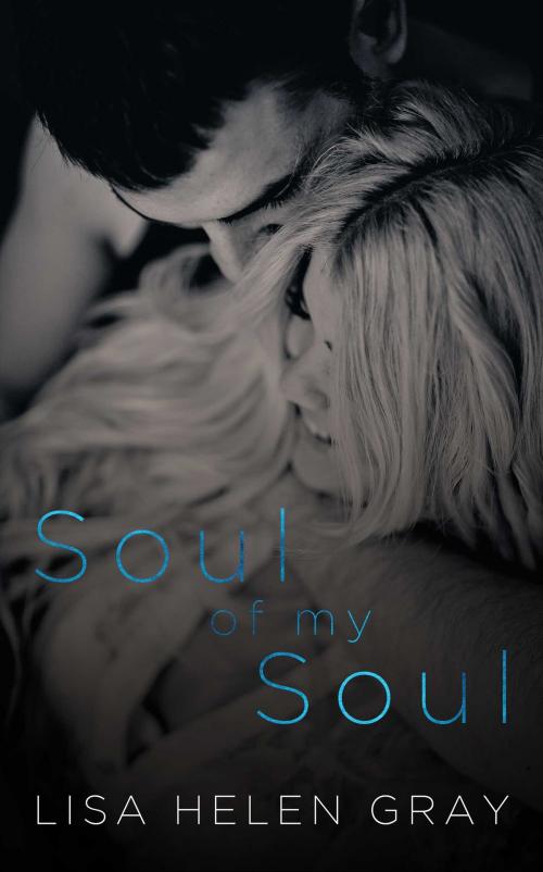 Cover of the book Soul of my Soul by Lisa Helen Gray, Lisa Helen Gray
