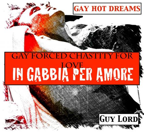 Cover of the book Gay forced chastity for love by Guy Lord, Guy Lord
