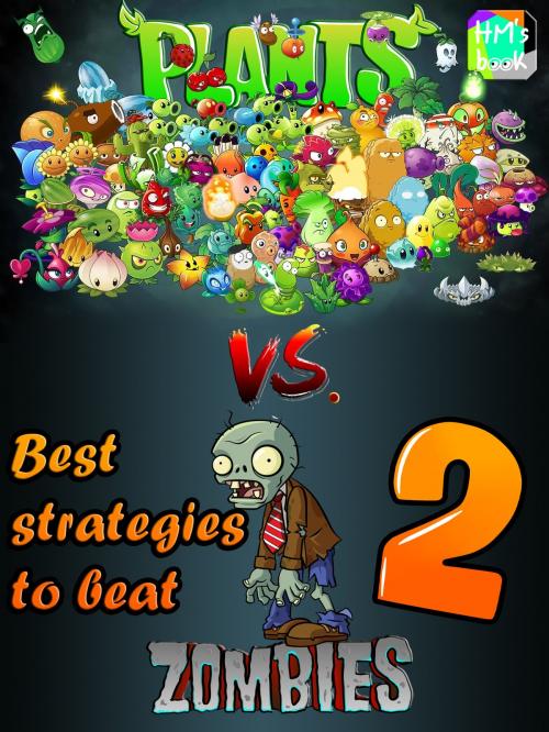 Cover of the book Best strategies to beat Plants vs. Zombies 2 by Pham Hoang Minh, HM's book