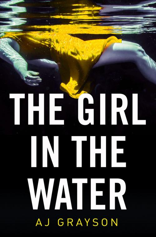 Cover of the book The Girl in the Water by A J Grayson, HarperCollins Publishers