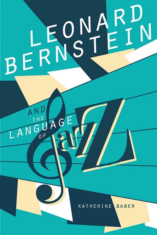 Cover of the book Leonard Bernstein and the Language of Jazz by Katherine Baber, University of Illinois Press
