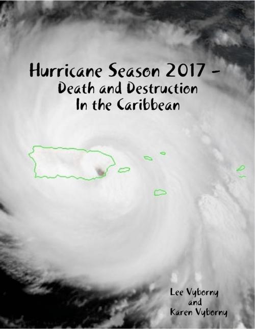 Cover of the book Hurricane Season 2017 - Death and Destruction In the Caribbean by Lee Vyborny, Karen Vyborny, Lulu.com
