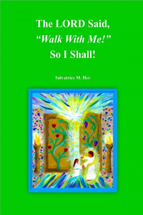 Cover of the book The LORD Said, "Walk With Me!" So I Shall! by Salvatrice M. Her, Lulu.com