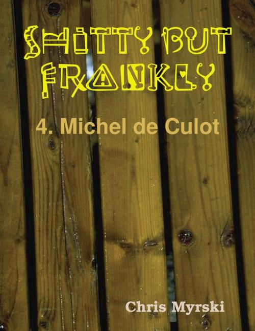 Cover of the book Shitty But Frankly — 4. Michel de Culot by Chris Myrski, Lulu.com
