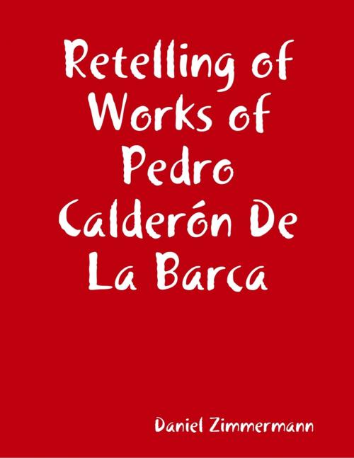 Cover of the book Retelling of Works of Pedro Calderón De La Barca by Daniel Zimmermann, Lulu.com