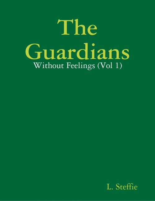 Cover of the book The Guardians - Without Feelings (Vol 1) by L. Steffie, Lulu.com