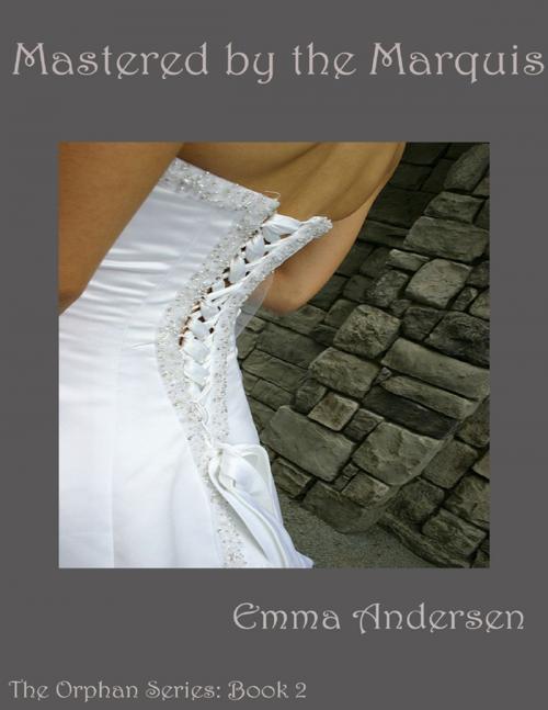 Cover of the book Mastered By the Marquis the Orphan Series: Book 2 by Emma Andersen, Lulu.com