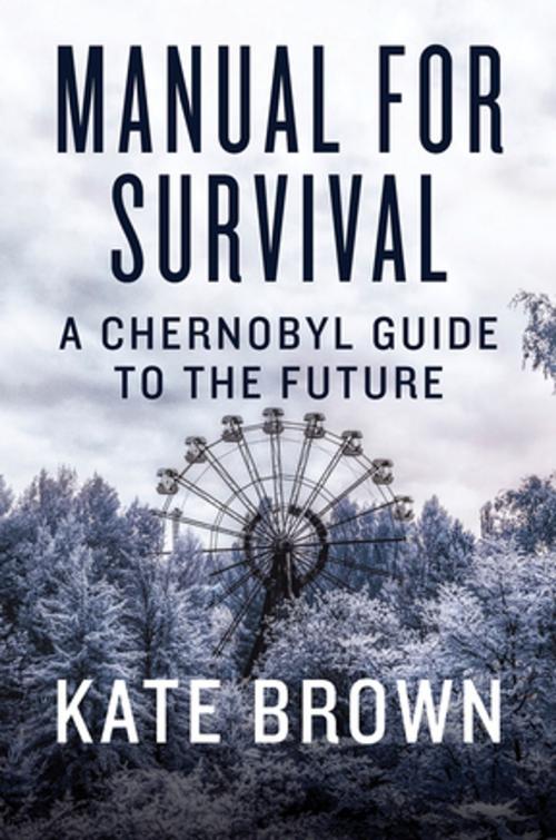 Cover of the book Manual for Survival: A Chernobyl Guide to the Future by Kate Brown, W. W. Norton & Company