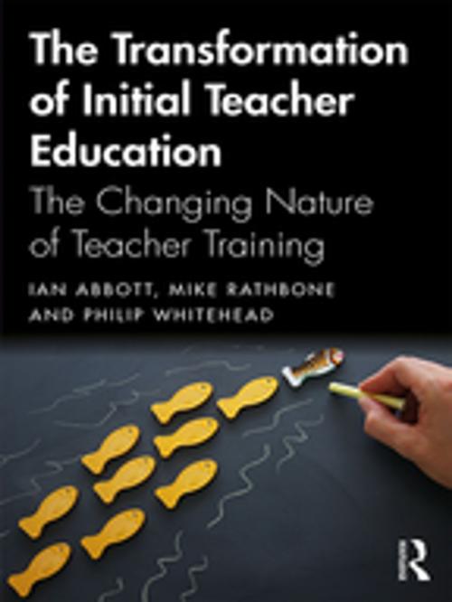 Cover of the book The Transformation of Initial Teacher Education by Ian Abbott, Mike Rathbone, Philip Whitehead, Taylor and Francis