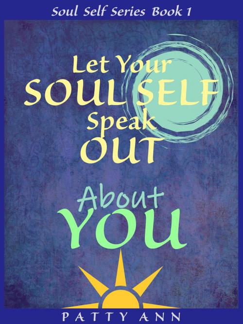 Cover of the book Let Your SOUL SELF Speak Out About YOU! (Book 1) by Patty Ann, Patty Ann's Pet Project