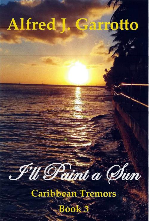Cover of the book I'll Paint a Sun (Caribbean Tremors, Book #3) by Alfred J. Garrotto, Alfred J. Garrotto