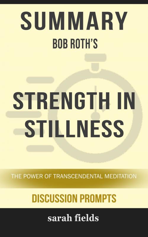 Cover of the book Summary of Strength in Stillness: The Power of Transcendental Meditation by Bob Roth (Discussion Prompts) by Sarah Fields, gatsby24