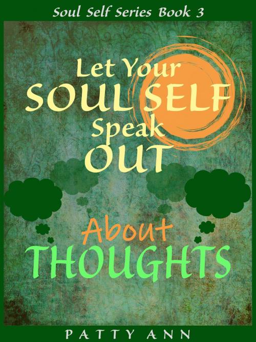 Cover of the book Let Your Soul Self Speak Out About Thoughts (Book 3) by Patty Ann, Patty Ann's Pet Project