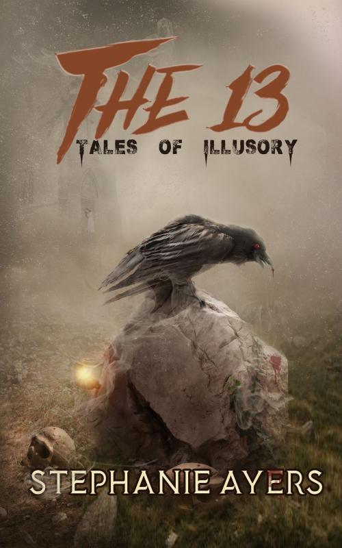Cover of the book The 13: Tales of Illusory by Stephanie Ayers, Stephanie Ayers