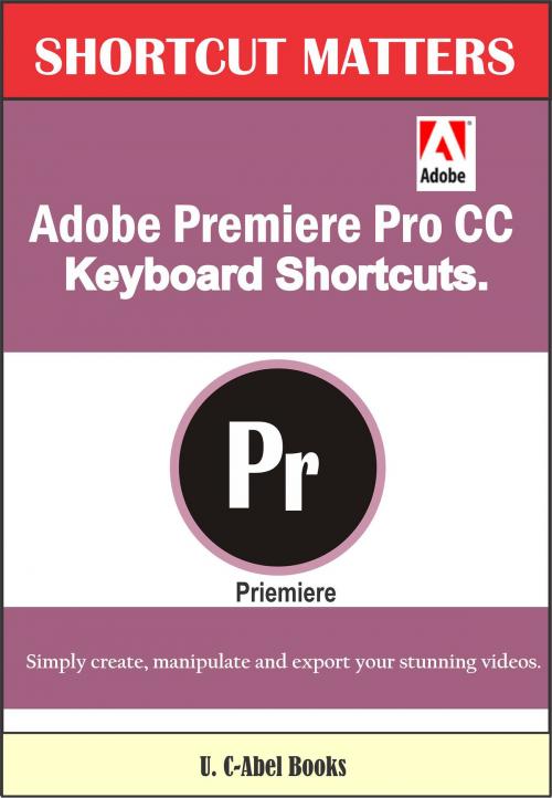 Cover of the book Adobe Premiere Pro CC Keyboard Shortcuts by U. C-Abel Books, U. C-Abel Books