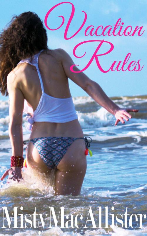 Cover of the book Vacation Rules by Misty MacAllister, Misty MacAllister