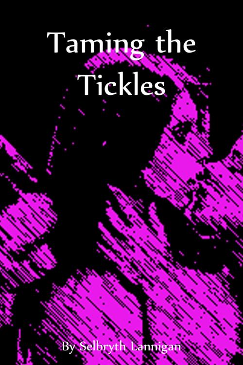 Cover of the book Taming the Tickles by Selbryth Lannigan, Selbryth Lannigan