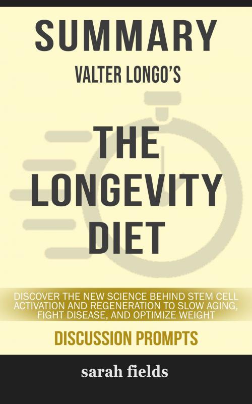 Cover of the book Summary of The Longevity Diet: Discover the New Science Behind Stem Cell Activation and Regeneration to Slow Aging, Fight Disease, and Optimize Weight by Valter Longo (Discussion Prompts) by Sarah Fields, gatsby24