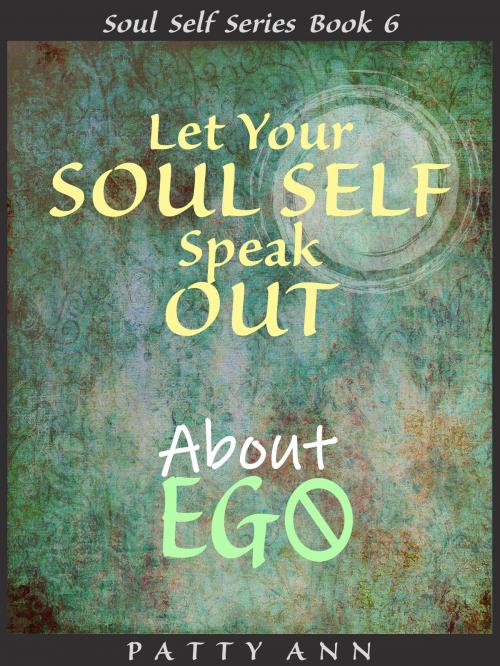 Cover of the book Let Your Soul Self Speak Out About Ego (Book 6) by Patty Ann, Patty Ann's Pet Project