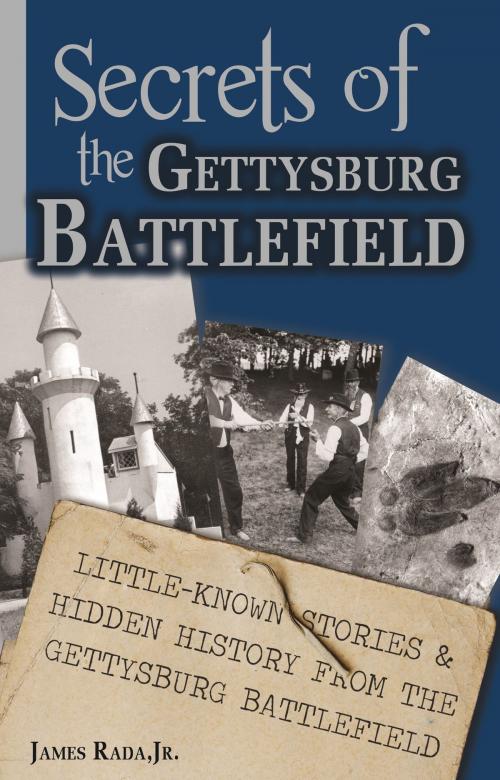 Cover of the book Secrets of the Gettysburg Battlefield: Little-Known Stories & Hidden History From the Civil War Battlefield by James Rada Jr, James Rada, Jr