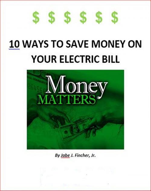 Cover of the book 10 Ways to Save Money on Your Electric Bill by Jabe Fincher Jr, Jabe Fincher, Jr