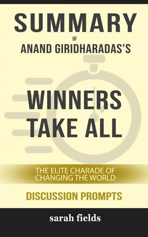 Cover of the book Summary of Winners Take All: The Elite Charade of Changing the World by Anand Giridharadas (Discussion Prompts) by Sarah Fields, gatsby24