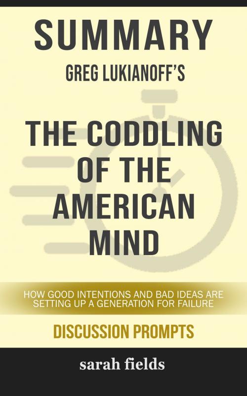 Cover of the book Summary of The Coddling of the American Mind: How Good Intentions and Bad Ideas Are Setting Up a Generation for Failure by Greg Lukianoff (Discussion Prompts) by Sarah Fields, gatsby24