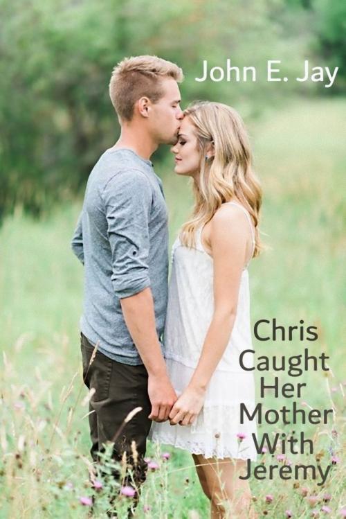 Cover of the book Chris Caught Her Mother with Jeremy by John E. Jay, John E. Jay