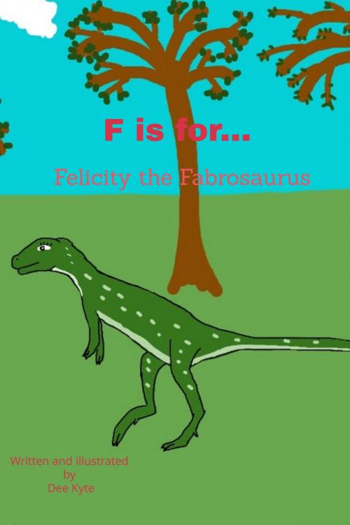 Cover of the book F is for... Felicity the Fabrosaurus by Dee Kyte, Dee Kyte