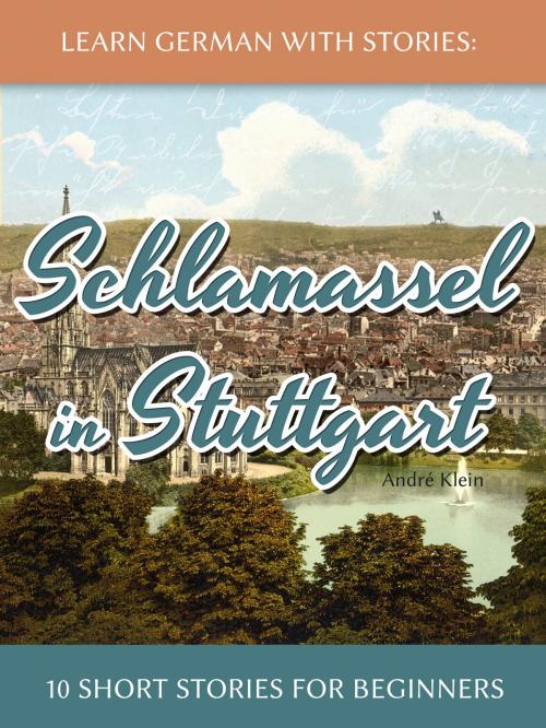 Cover of the book Learn German With Stories: Schlamassel in Stuttgart - 10 Short Stories For Beginners by André Klein, André Klein