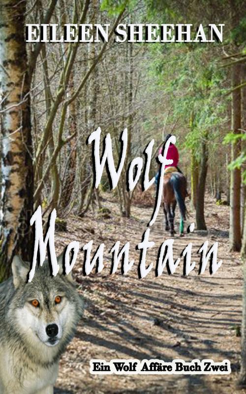 Cover of the book Wolf Mountain: Ein Wolf Affäre Buch Zwei by Eileen Sheehan, Earth Wise Books