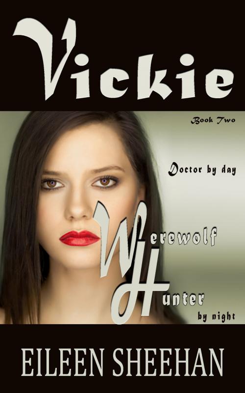 Cover of the book Vickie: Doctor by Day. Werewolf Hunter by Night (Book 2 of the Vickie Adventure Series) by Eileen Sheehan, Earth Wise Books
