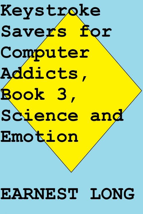 Cover of the book Keystroke Savers for Computer Addicts, Book 3, Science and Emotion by Earnest Long, Earnest Long