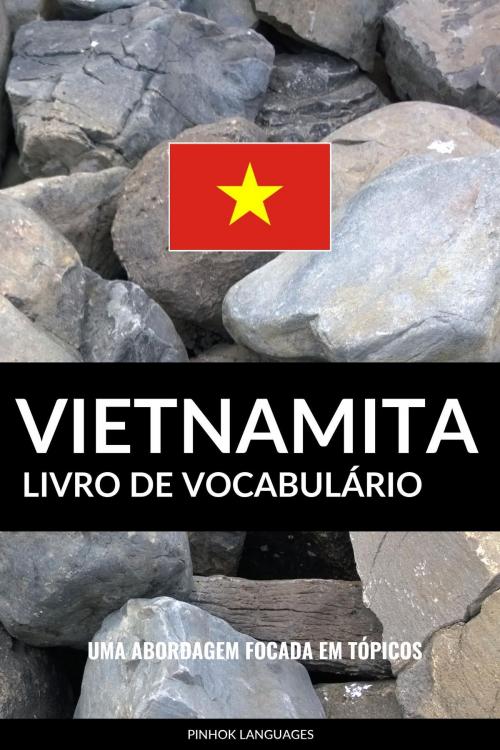 Cover of the book Livro de Vocabulário Vietnamita: Uma Abordagem Focada Em Tópicos by Pinhok Languages, Pinhok Languages