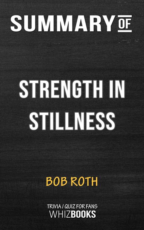 Cover of the book Summary of Strength in Stillness: The Power of Transcendental Meditation by Bob Roth (Trivia/Quiz for Fans) by Whiz Books, Cb