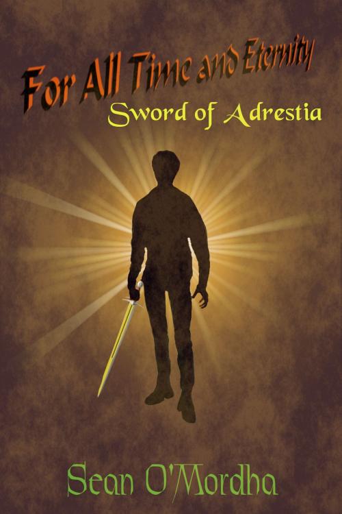 Cover of the book For All Time and Eternity: Sword of Adrestia by Sean Patrick O'Mordha, Sean Patrick O'Mordha