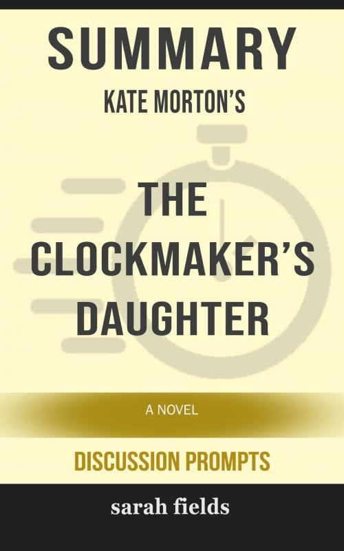 Cover of the book Summary of The Clockmaker's Daughter: A Novel by Kate Morton (Discussion Prompts) by Sarah Fields, gatsby24