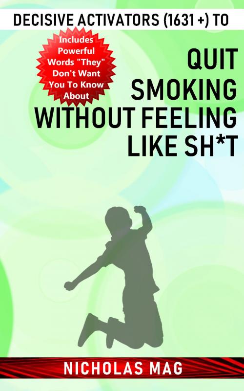 Cover of the book Decisive Activators (1631 +) to Quit Smoking Without Feeling like Sh*t by Nicholas Mag, Nicholas Mag
