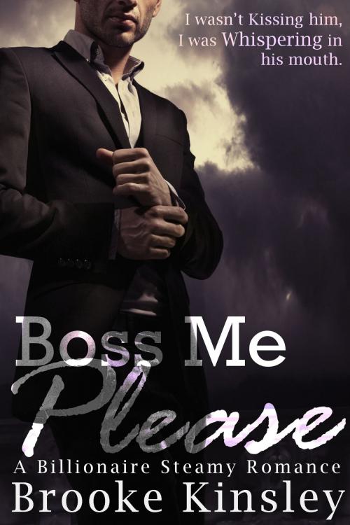 Cover of the book Boss Me Please (Boss Me Series, Book One): (A Billioniare Steamy Romance Series) by Brooke Kinsley, Brooke Kinsley