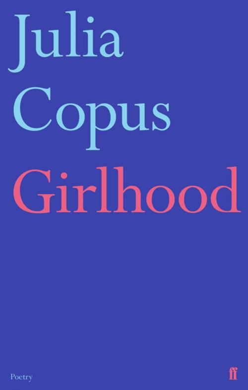 Cover of the book Girlhood by Julia Copus, Faber & Faber