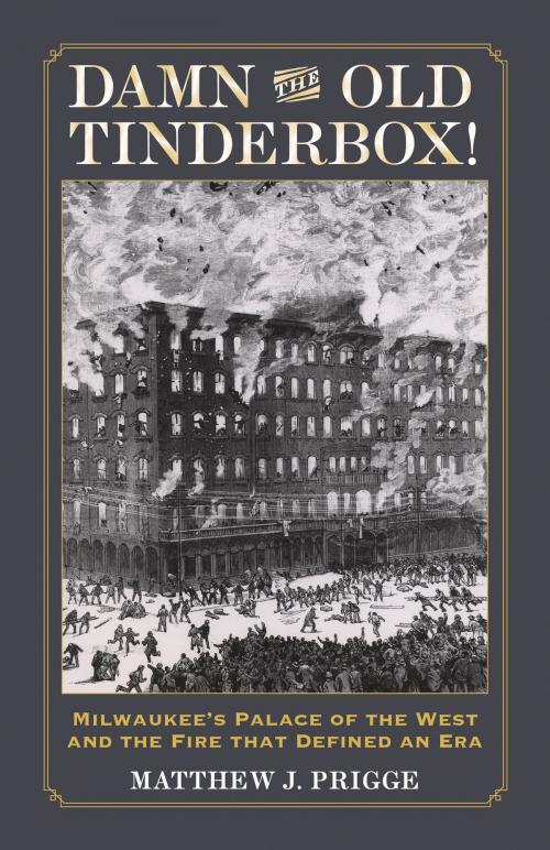Cover of the book Damn the Old Tinderbox! by Matthew J. Prigge, Wisconsin Historical Society Press