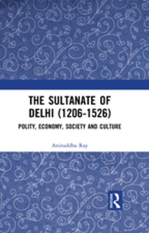 Cover of the book The Sultanate of Delhi (1206-1526) by Aniruddha Ray, Taylor and Francis