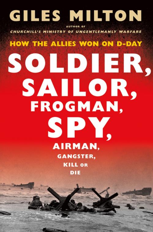 Cover of the book Soldier, Sailor, Frogman, Spy, Airman, Gangster, Kill or Die by Giles Milton, Henry Holt and Co.