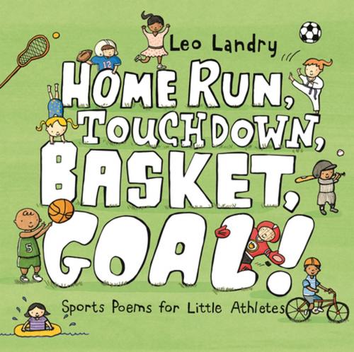 Cover of the book Home Run, Touchdown, Basket, Goal! by Leo Landry, Henry Holt and Co. (BYR)