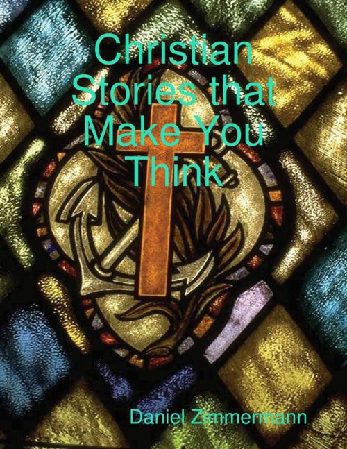Cover of the book Christian Stories That Make You Think by Daniel Zimmermann, Lulu.com