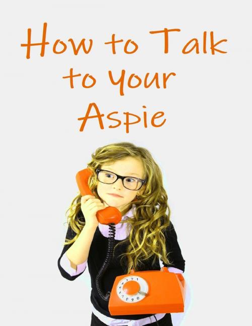 Cover of the book How to Talk to Your Aspie by Amanda J Harrington, Lulu.com